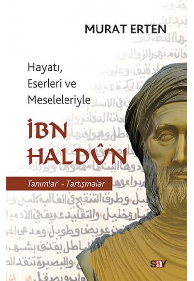 İbn Haldun - Hayatı, Eserleri ve Meseleleriyle Tanımlar-Tartışmalar