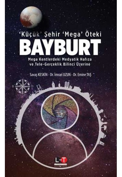 Küçük Şehir Mega Öteki Bayburt - Mega Kentlerdeki Medyatik Hafıza ve Tele-Gerçeklik Bilinci Üzerine