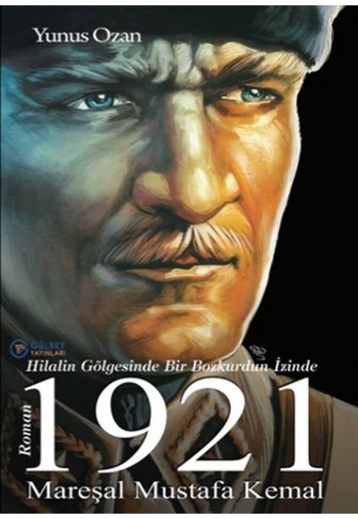 1921 Mareşal Mustafa Kemal - Hilalin Gölgesinde Bir Bozkurdun İzinde