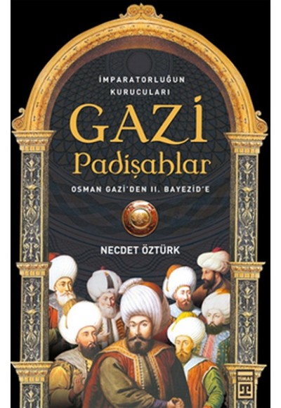 Gazi Padişahlar: İmparotorluğun Kurucuları
