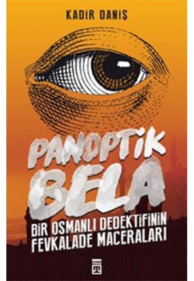 Panoptik Bela - Bir Osmanlı Dedektifinin Fevkalade Maceraları!