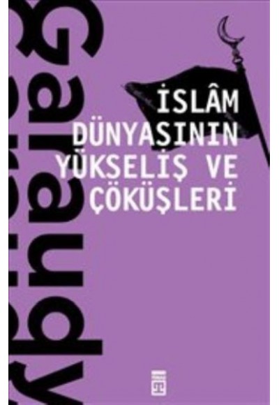 İslam Dünyasının Yükseliş ve Çöküşleri