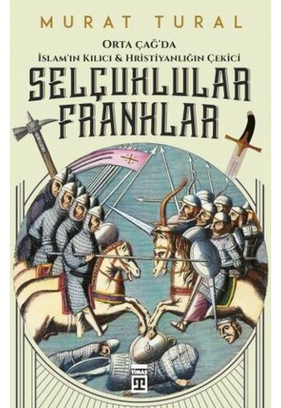Orta Çağ'da İslam'ın Kılıcı ve Hristiyanlığın Çekici: Selçuklular - Franklar