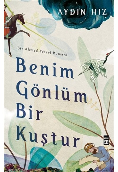 Benim Gönlüm Bir Kuştur - Bir Ahmed Yesevi Romanı