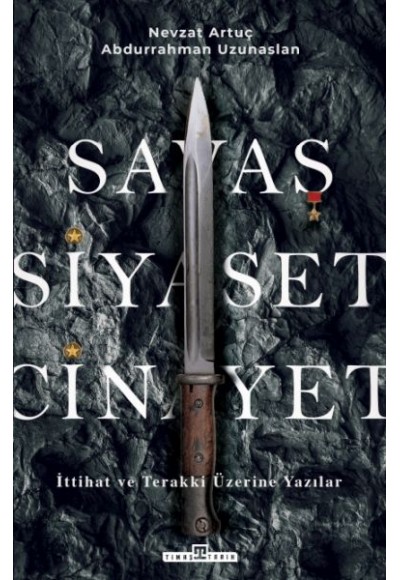 Savaş, Siyaset, Cinayet & İttihat ve Terakki Üzerine Yazılar