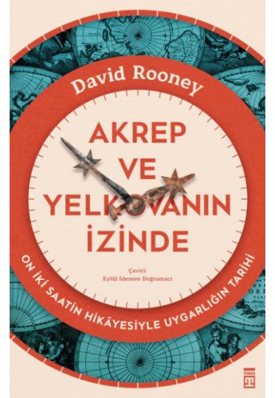 Akrep ve Yelkovanın İzinde & On İki Saatin Hikâyesiyle Uygarlığın Tarihi
