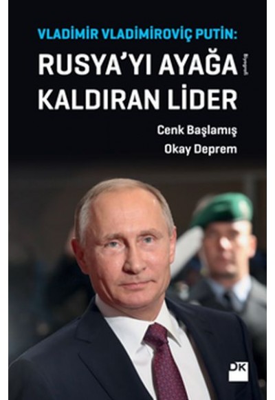 Vladimir Vladimiroviç Putin: Rusya'yı Ayağa Kaldıran Lider