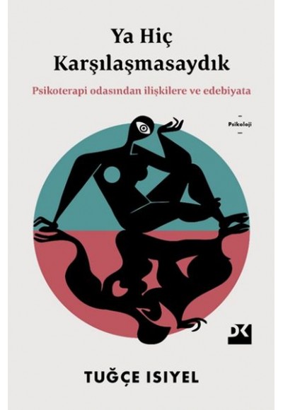 Ya Hiç Karşılaşmasaydık - Psikoterapi Odasından İlişkilere ve Edebiyata