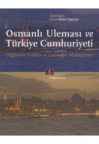 Osmanlı Uleması ve Türkiye Cumhuriyeti  Değişimin Failleri ve Geleneğin Muhafızları