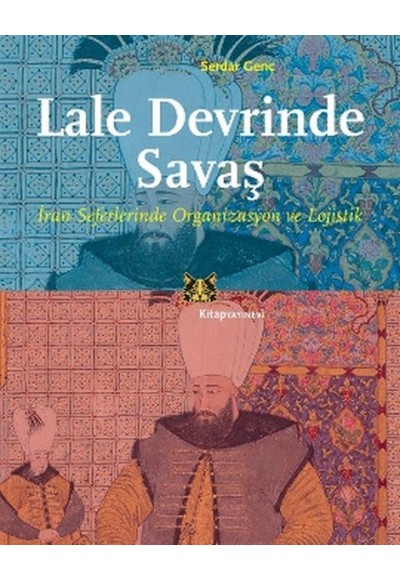 Lale Devrinde Savaş  İran Seferinde Organizasyon ve Lojistik