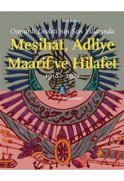 Osmanlı Devleti’nin Son Yıllarında Meşihat Adliye Maarif ve Hilafet 1918-1922