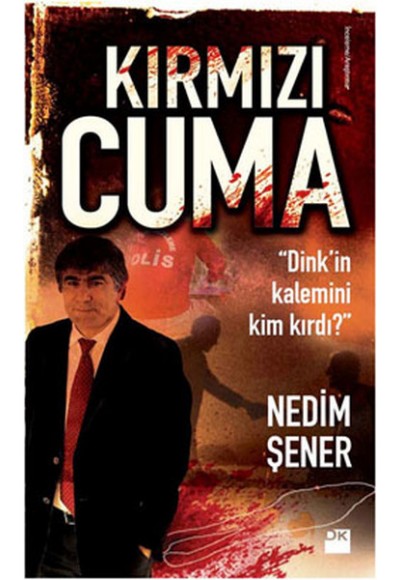 Kırmızı Cuma  Dink'in Kalemini Kim Kırdı?