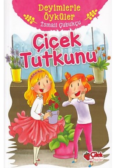 Deyimlerle Öyküler - Çiçek Tutkunu