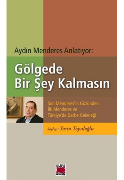 Gölgede Bir Şey Kalmasın  Son Menderes'in Gözünden İlk Menderes ve Türkiye'de Darbe Geleneği