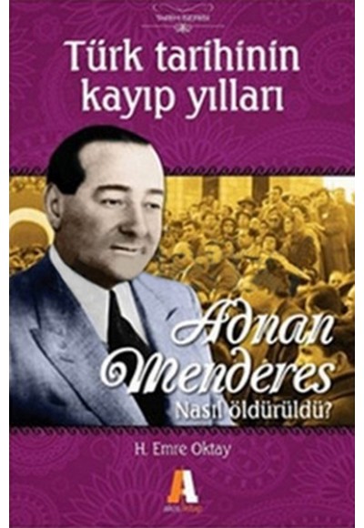 Adnan Menderes Nasıl Öldürüldü?  Türk Tarihinin Kayıp Yılları