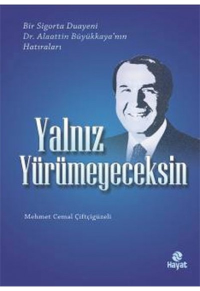 Yalnız Yürümeyeceksin  Bir Sigorta Duayeni Dr.Alaattin Büyükkaya'nın Hatıraları