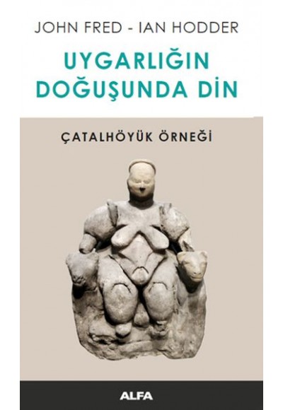 Uygarlığın Doğusunda Din - Çatalhöyük Örneği