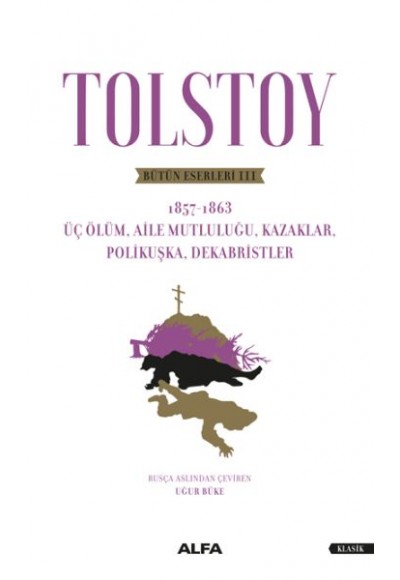 Tolstoy Bütün Eserleri III - Üç Ölüm, Aile  Mutluluğu, Kazaklar, Polikuşka,Dekabristler
