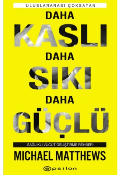 Daha Kaslı Daha Sıkı Daha Güçlü - Sağlıklı Vücut Geliştirme Rehberi