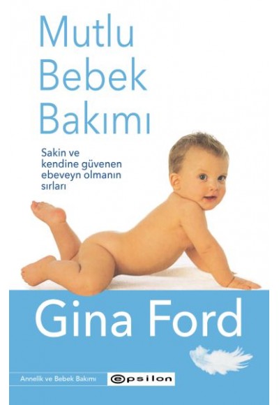 Mutlu Bebek Bakımı - Sakin ve Kendine Güvenen Ebeveyn Olmanın Sırları