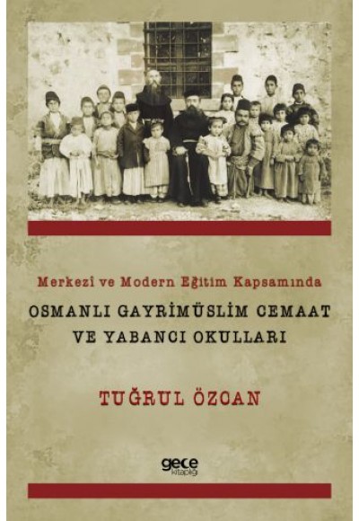 Merkezi ve Modern Eğitim Kapsamında Osmanlı Gayrimüslim Cemaat ve Yabancı Okulları