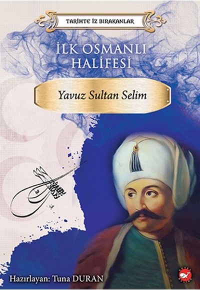 Tarihte İz Bırakanlar - İlk Osmanlı Halifesi - Yavuz Sultan Selim