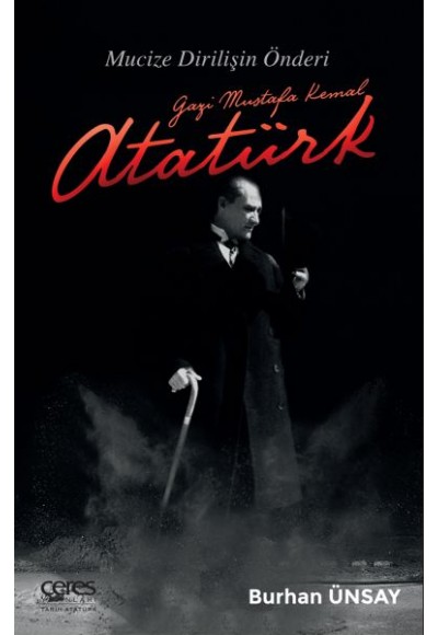 Gazi Mustafa Kemal Atatürk - Mucize Dirilişin Önderi