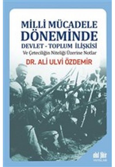 Milli Mücadele Döneminde Devlet - Toplum İlişkisi ve Çeteciliğin Niteliği Üzerine Notlar