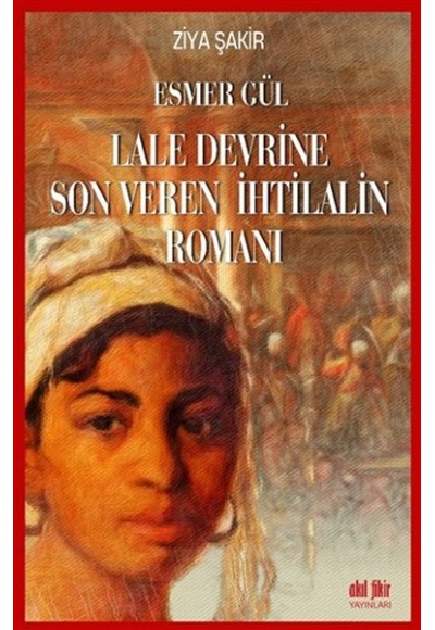 Esmer Gül - Lale Devrine Son Veren İhtilalin Romanı