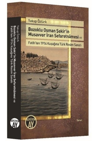 Bozoklu Osman Şakir’in Musavver İran Sefaretnamesi ve Fatih’ten 1914 Kuşağına Türk Resim Sanatı