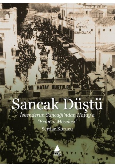 Sancak Düştü - İskenderun Sancağı’ndan Hatay’a Ermeni Meselesi