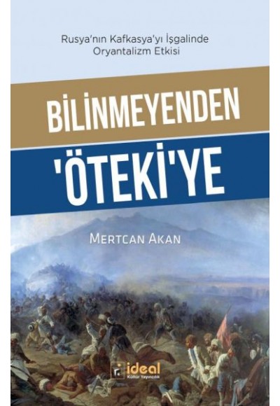 Bilinmeyenden ‘Öteki’Ye - Rusya’Nın Kafkasya’Yı İşgalinde Oryantalizm Etkisi