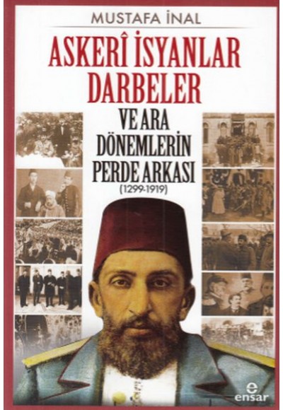 Askeri İsyanlar Darbeler ve Ara Dönemlerin Perde Arkası 1299 - 1919