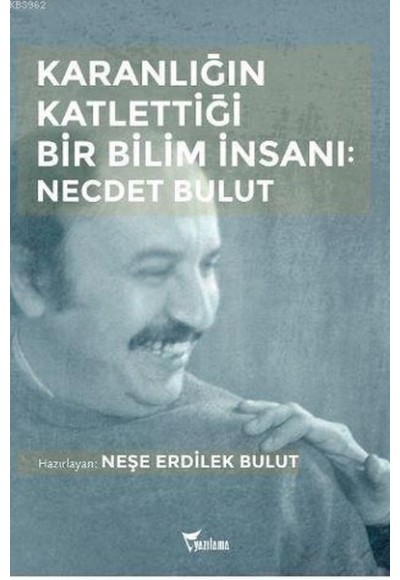 Karanlığın Katlettiği Bir Bilim İnsanı: Necdet Bulut