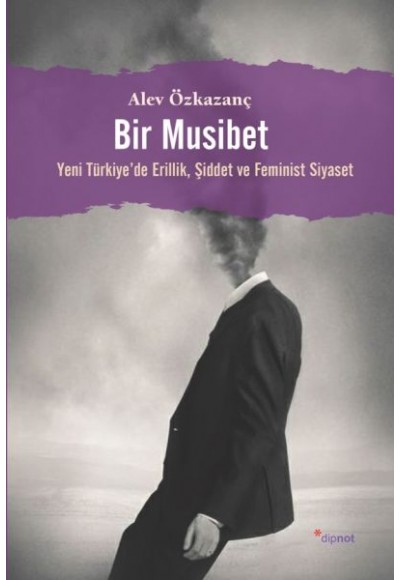 Bir Musibet - Yeni Türkiyede Erillik, Şiddet ve Feminist Siyaset