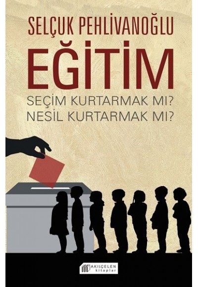 Eğitim : Seçim Kurtarmak mı? Nesil Kurtarmak mı?