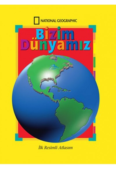 National Geographic Bizim Dünyamız - İlk Resimli Atlasım