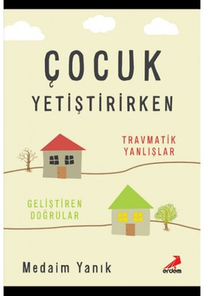 Çocuk Yetiştirirken Travmatik Yanlışlar Geliştirilen Doğrular