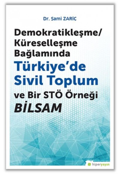 Demokratikleşme/Küreselleşme Bağlamında Türkiye’de Sivil Toplum ve Bir STÖ Örneği Bilsam