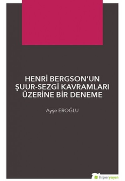 Henri Bergson’un Şuur-Sezgi Kavramları Üzerine Bir Deneme