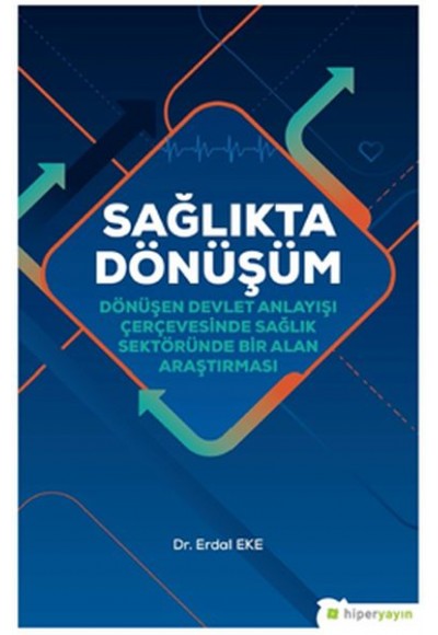 Sağlıkta Dönüşüm - Dönüşen Devlet Anlayışı Çerçevesinde Sağlık Sektöründe Bir Alan Araştırması