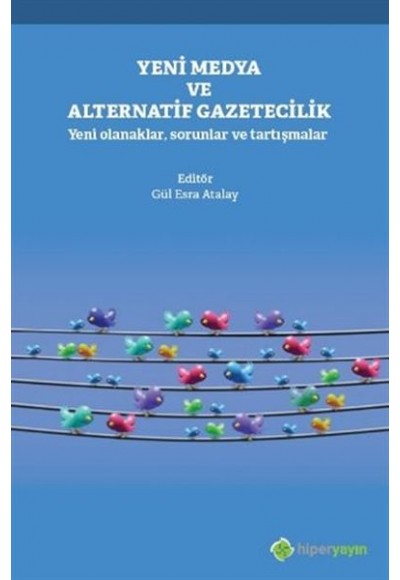 Yeni Medya ve Alternatif Gazetecilik - Yeni Olanaklar, Sorunlar ve Tartışmalar