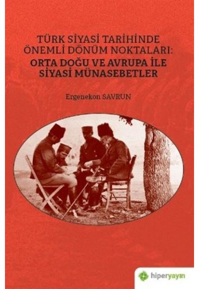 Türk Siyasi Tarihinde Önemli Dönüm Noktaları: Orta Doğu ve Avrupa ile Siyasi Münasebetler