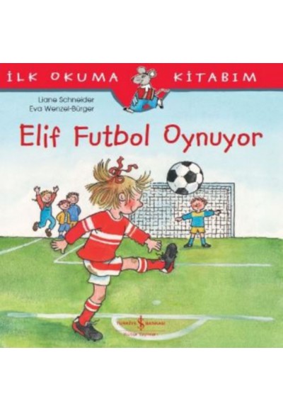 İlk Okuma Kitabım - Elif Futbol Oynuyor