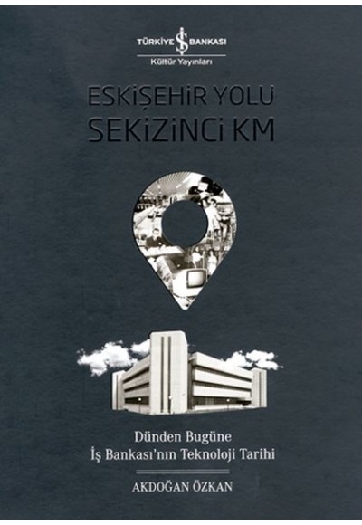 Eskişehir Yolu Sekizinci Km - Dünden Bugüne İş Bankası’nın Teknoloji Tarihi