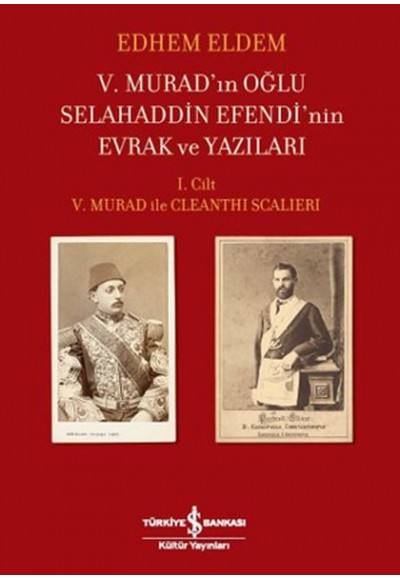 V.Murad'ın Oğlu Selahaddin Efendi'nin Evrak ve Yazıları I.Cilt V.Murad ile Cleanthi Scalieri