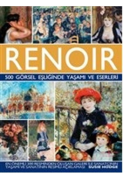 Renoir - 500 Görsel Eşliğinde Yaşamı ve Eserleri