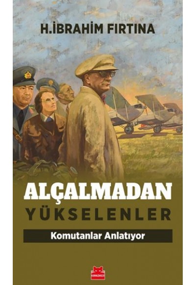 Alçalmadan Yükselenler - Komutanlar Anlatıyor