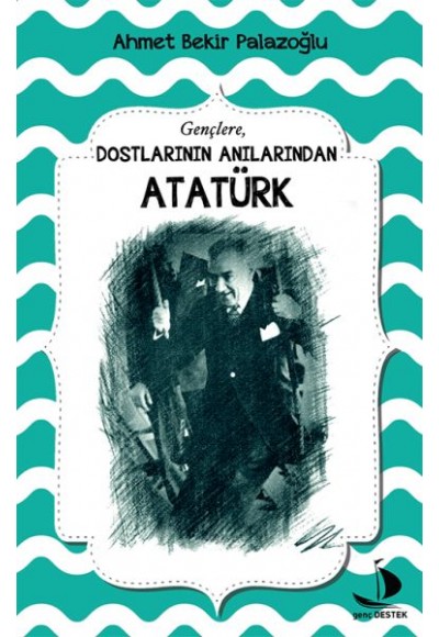 Dostlarının Anılarından Atatürk
