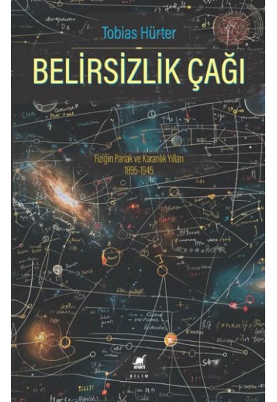 Belirsizlik Çağı: Fiziğin Parlak ve Karanlık Yılları 1895-1945